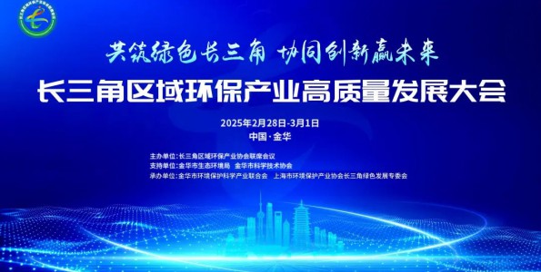 “共筑绿色长三角,协同创新赢未来”丨长三角区域环保产业高质量发展大会在金华隆重召开!